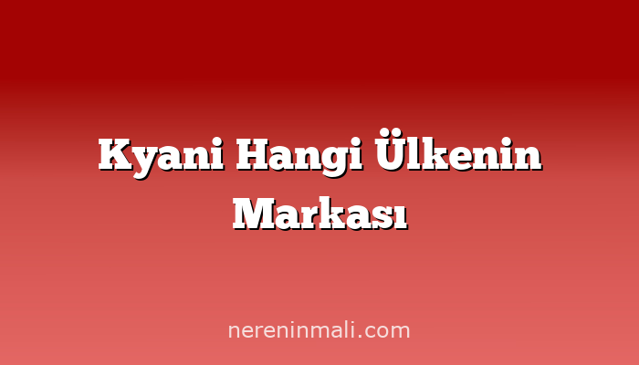 Kyani Hangi Ülkenin Markası