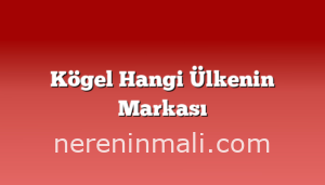 Kögel Hangi Ülkenin Markası