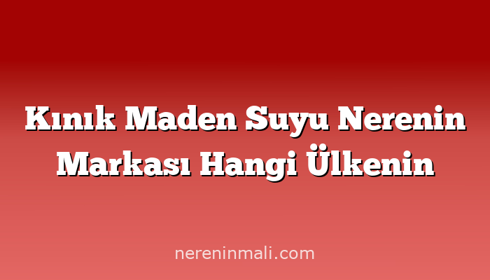 Kınık Maden Suyu Nerenin Markası Hangi Ülkenin