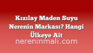 Kızılay Maden Suyu Nerenin Markası? Hangi Ülkeye Ait