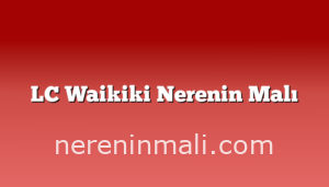 LC Waikiki Nerenin Malı