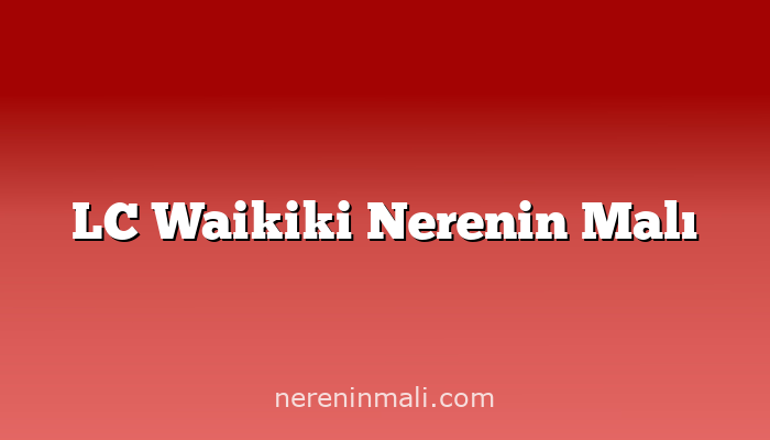 LC Waikiki Nerenin Malı