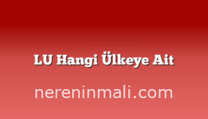 LU Hangi Ülkeye Ait