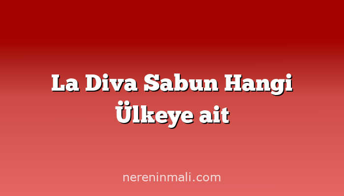 La Diva Sabun Hangi Ülkeye ait