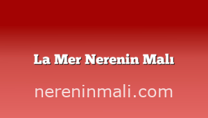 La Mer Nerenin Malı