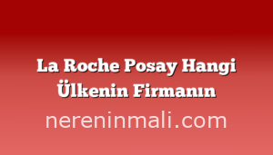 La Roche Posay Hangi Ülkenin Firmanın