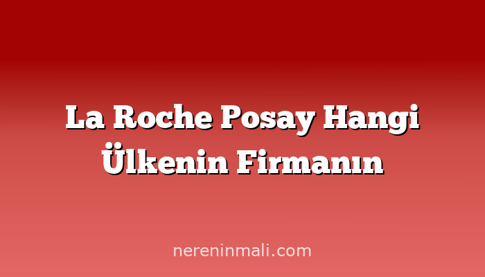 La Roche Posay Hangi Ülkenin Firmanın