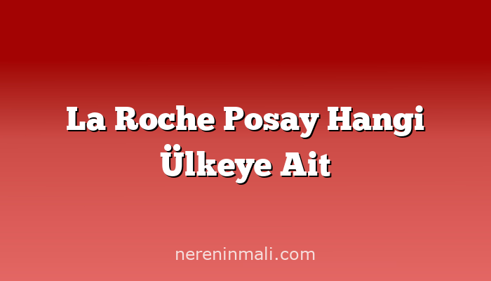 La Roche Posay Hangi Ülkeye Ait
