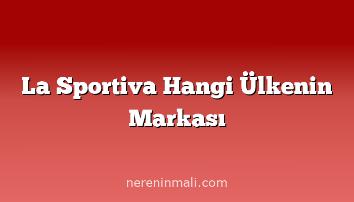 La Sportiva Hangi Ülkenin Markası