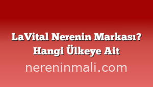 LaVital Nerenin Markası? Hangi Ülkeye Ait