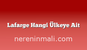 Lafarge Hangi Ülkeye Ait