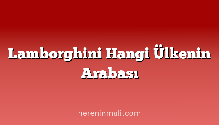 Lamborghini Hangi Ülkenin Arabası