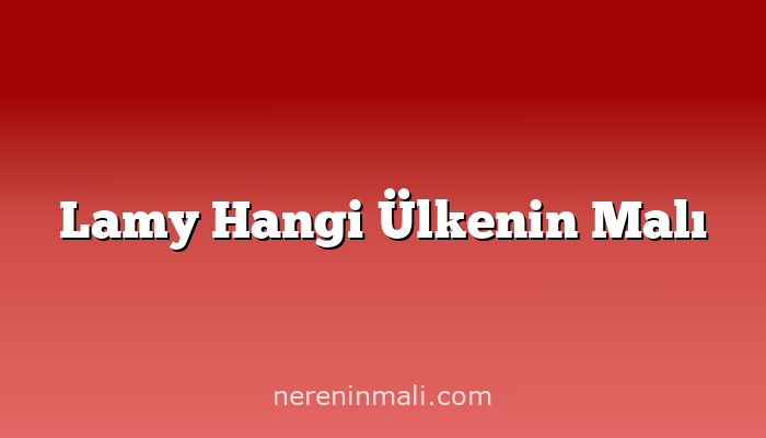 Lamy Hangi Ülkenin Malı