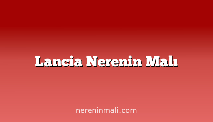 Lancia Nerenin Malı