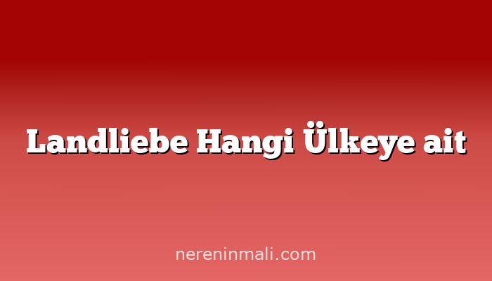 Landliebe Hangi Ülkeye ait