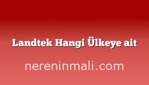 Landtek Hangi Ülkeye ait