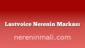 Lastvoice Nerenin Markası