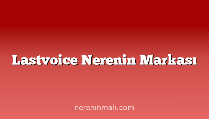 Lastvoice Nerenin Markası