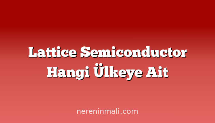 Lattice Semiconductor Hangi Ülkeye Ait