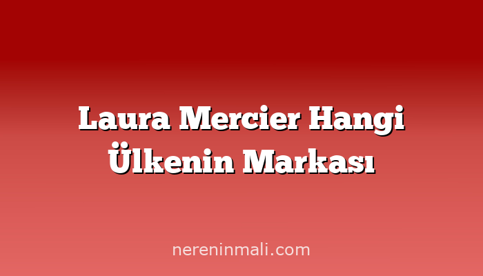 Laura Mercier Hangi Ülkenin Markası