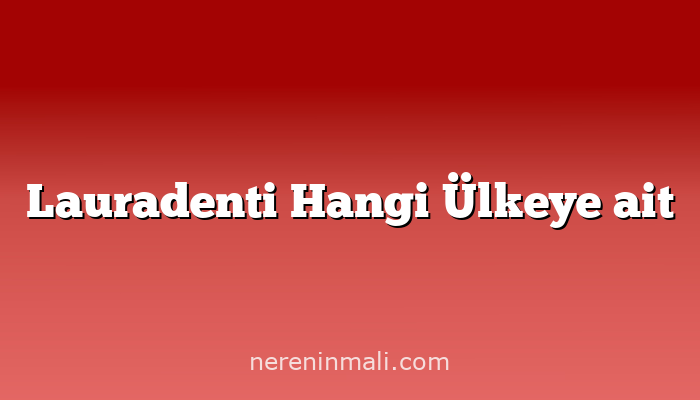 Lauradenti Hangi Ülkeye ait