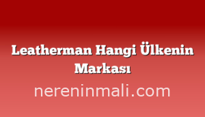 Leatherman Hangi Ülkenin Markası