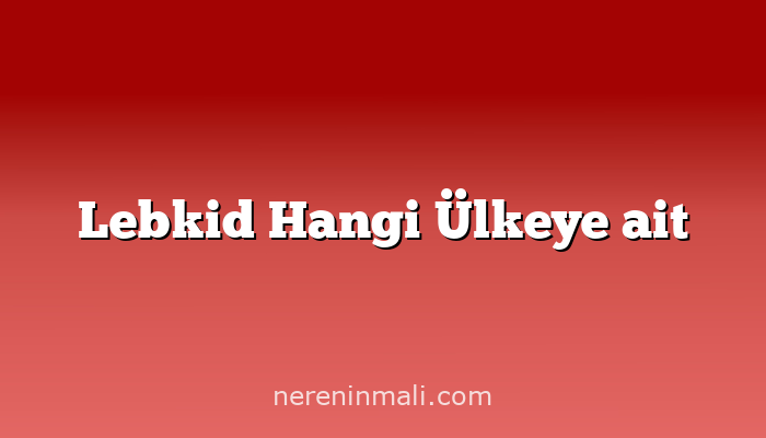 Lebkid Hangi Ülkeye ait