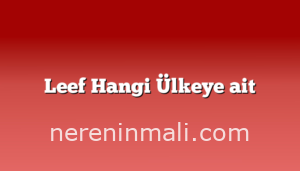 Leef Hangi Ülkeye ait