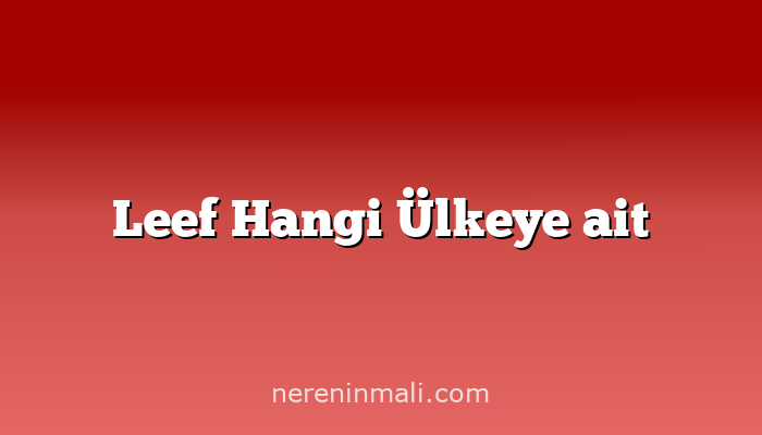 Leef Hangi Ülkeye ait