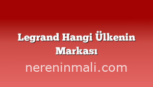 Legrand Hangi Ülkenin Markası