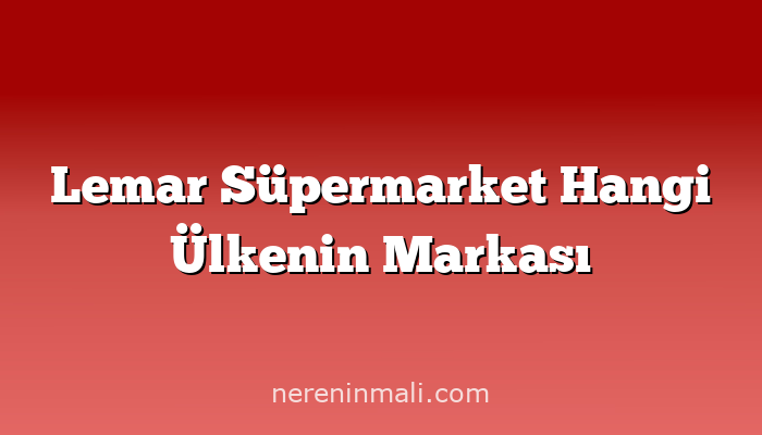 Lemar Süpermarket Hangi Ülkenin Markası