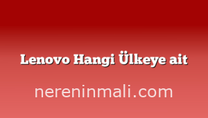 Lenovo Hangi Ülkeye ait