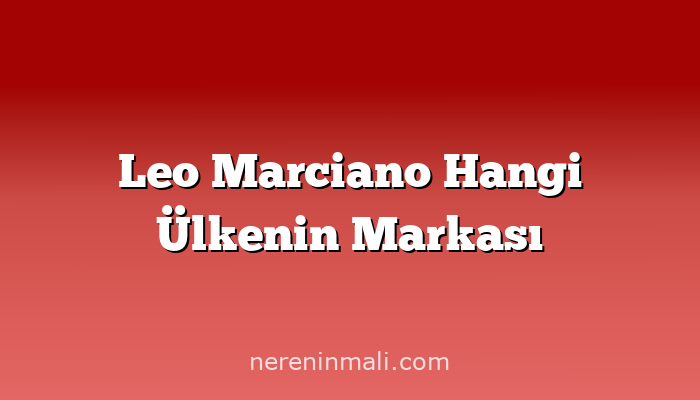 Leo Marciano Hangi Ülkenin Markası