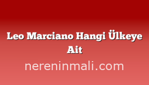 Leo Marciano Hangi Ülkeye Ait