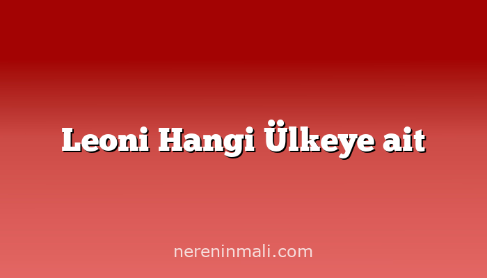 Leoni Hangi Ülkeye ait