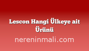 Lescon Hangi Ülkeye ait Ürünü