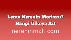 Leton Nerenin Markası? Hangi Ülkeye Ait