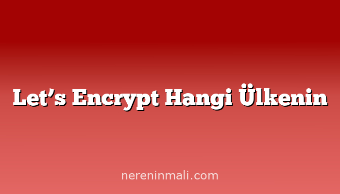 Let’s Encrypt Hangi Ülkenin