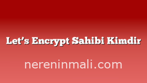 Let’s Encrypt Sahibi Kimdir