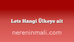 Lets Hangi Ülkeye ait