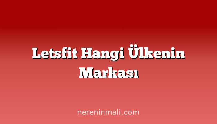 Letsfit Hangi Ülkenin Markası