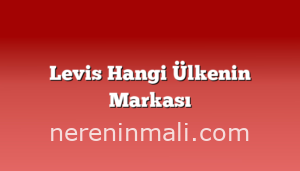 Levis Hangi Ülkenin Markası