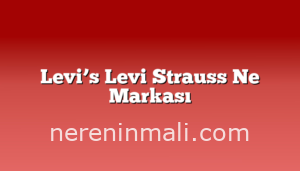 Levi’s Levi Strauss Ne Markası