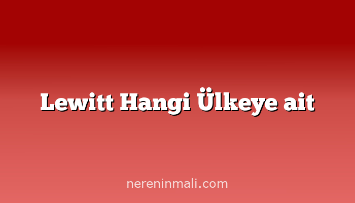 Lewitt Hangi Ülkeye ait