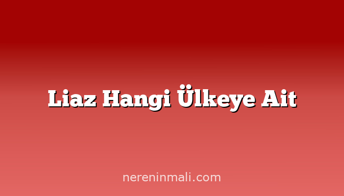 Liaz Hangi Ülkeye Ait