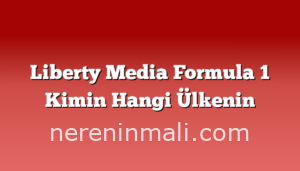 Liberty Media Formula 1 Kimin Hangi Ülkenin