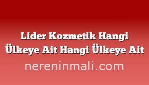 Lider Kozmetik Hangi Ülkeye Ait Hangi Ülkeye Ait