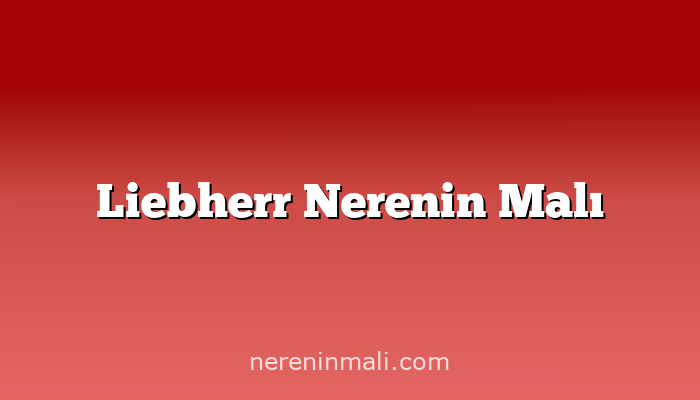 Liebherr Nerenin Malı