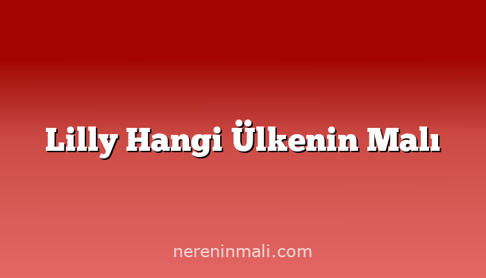 Lilly Hangi Ülkenin Malı