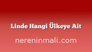 Linde Hangi Ülkeye Ait